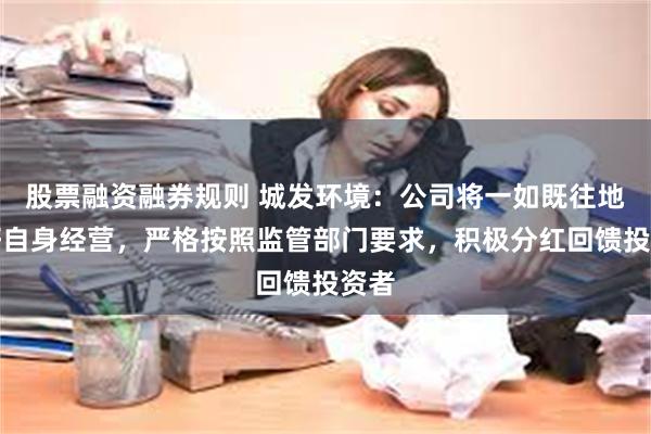 股票融资融券规则 城发环境：公司将一如既往地做好自身经营，严格按照监管部门要求，积极分红回馈投资者