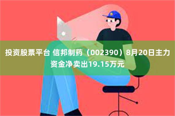 投资股票平台 信邦制药（002390）8月20日主力资金净卖出19.15万元