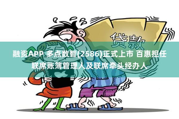 融资APP 多点数智(2586)正式上市 百惠担任联席账簿管理人及联席牵头经办人