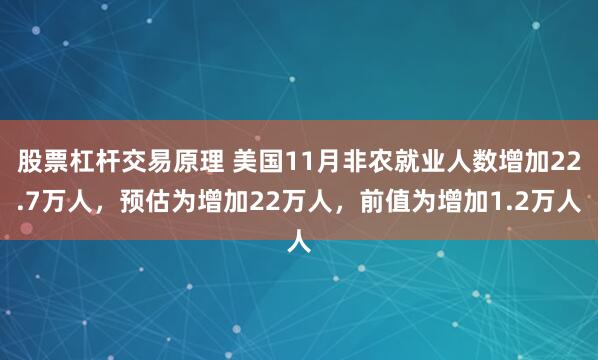 股票杠杆交易原理 美国11月非农就业人数增加22.7万人，预估为增加22万人，前值为增加1.2万人