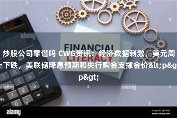 炒股公司靠谱吗 CWG资讯：经济数据刺激，美元周一下跌，美联储降息预期和央行购金支撑金价<p>