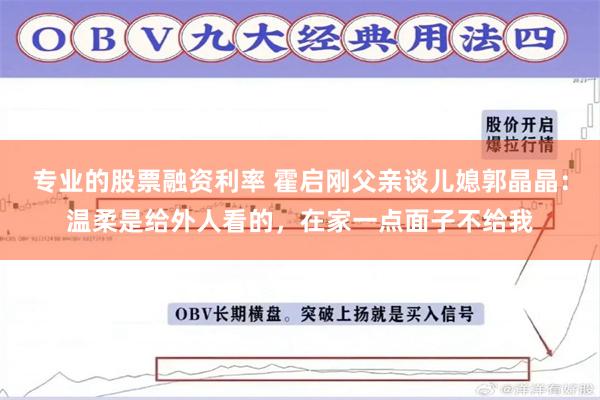 专业的股票融资利率 霍启刚父亲谈儿媳郭晶晶：温柔是给外人看的，在家一点面子不给我