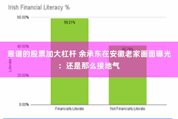 靠谱的股票加大杠杆 余承东在安徽老家画面曝光：还是那么接地气